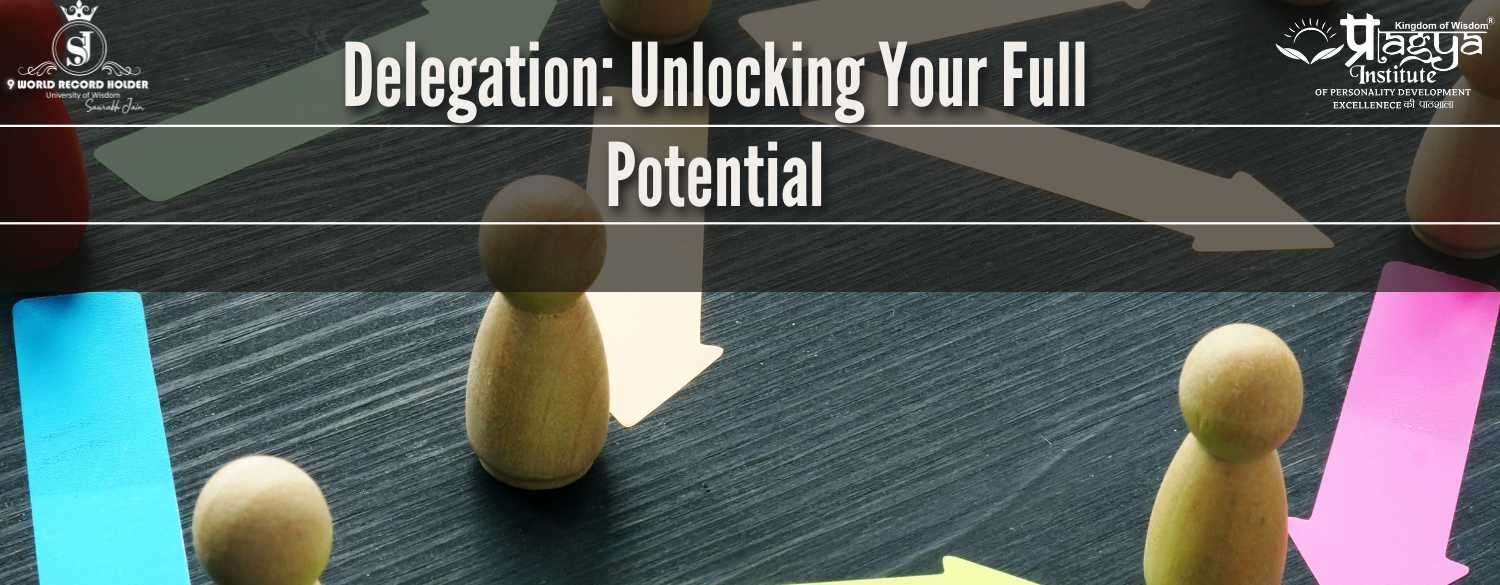 Delegation: Unlocking Your Full Potential